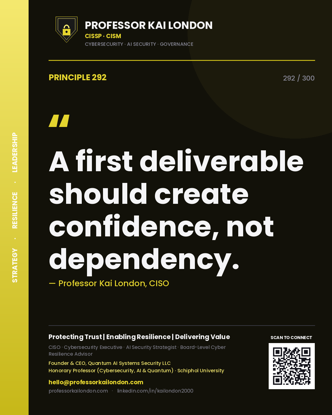 A first deliverable should create confidence, not dependency. — Professor Kai London, CISO. Principle 292 of 300 on Advisory.